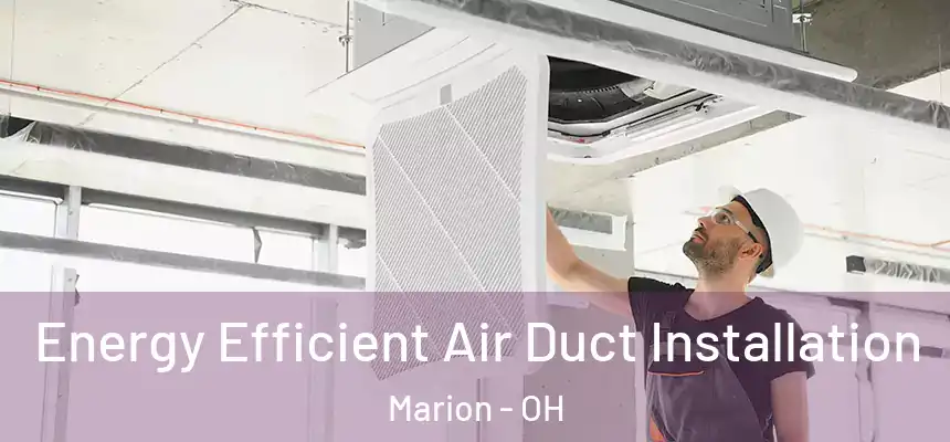  Energy Efficient Air Duct Installation Marion - OH