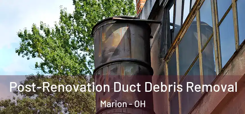  Post-Renovation Duct Debris Removal Marion - OH
